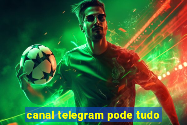 canal telegram pode tudo